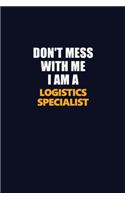 Don't Mess With Me I Am A Logistics Specialist: Career journal, notebook and writing journal for encouraging men, women and kids. A framework for building your career.