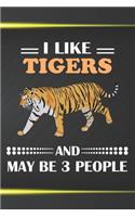 I Like Tigers And May Be 3 People: 110 Blank Lined Papers - 6x9 Personalized Customized Tiger Composition Notebook Journal Gift For Tiger Lovers