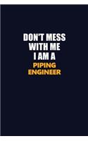 Don't Mess With Me I Am A Piping Engineer