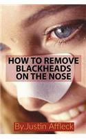 How to Remove Blackheads on the Nose: 10 Best Ways to Get Rid of Blackheads on the Nose at Home