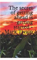 The Secret of Getting Ahead Is Getting Started - Mark Twain: A Lined Notebook for Your Everyday Needs