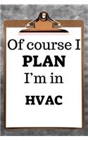Of Course I Plan I'm in HVAC