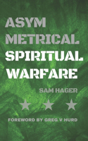 Asymmetrical Spiritual Warfare: Battlefield Manual for Soldiers of Light