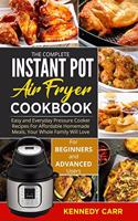 The Complete Instant Pot Air Fryer Cookbook: Easy and Everyday Pressure Cooker Recipes For Affordable Homemade Meals, Your Whole Family Will Love ( for Beginners and Advanced Users )