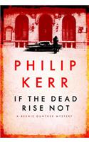 If the Dead Rise Not: Bernie Gunther Thriller 6