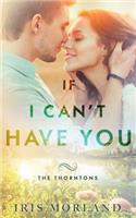 If I Can't Have You (The Thorntons Book 3): (3 The Thorntons)