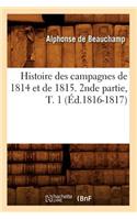 Histoire Des Campagnes de 1814 Et de 1815. 2nde Partie, T. 1 (Éd.1816-1817)