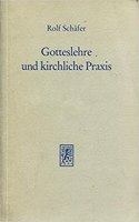 Gotteslehre und kirchliche Praxis: Ausgewahlte Aufsatze