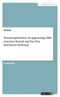 Xenotransplantation als gegenseitige Hilfe zwischen Mensch und Tier. Eine bioethische Reflexion