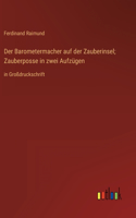 Der Barometermacher auf der Zauberinsel; Zauberposse in zwei Aufzügen