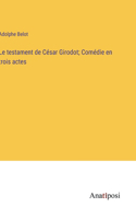 testament de César Girodot; Comédie en trois actes