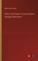 Truths for the People. Or, Several Points in Theology, Plainly Stated