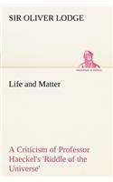 Life and Matter A Criticism of Professor Haeckel's 'Riddle of the Universe'