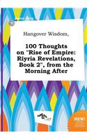 Hangover Wisdom, 100 Thoughts on Rise of Empire