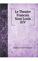 Le Theatre Francais Sous Louis XIV