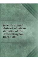 Seventh Annual Abstract of Labour Statistics of the United Kingdom 1899-1900
