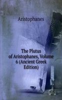 Plutus of Aristophanes, Volume 6 (Ancient Greek Edition)