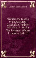 Ausfuhrliche Lebens-Und Regierungs-Geschichte Friedrich Wilhelms Iii, Konigs Von Preussen, Volume 1 (German Edition)