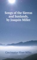 Songs of the Sierras and Sunlands, by Joaquin Miller