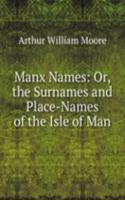 Manx Names: Or, the Surnames and Place-Names of the Isle of Man