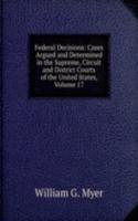 Federal Decisions: Cases Argued and Determined in the Supreme, Circuit and District Courts of the United States, Volume 17