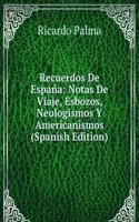 Recuerdos De Espana: Notas De Viaje, Esbozos, Neologismos Y Americanismos (Spanish Edition)