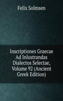 Inscriptiones Graecae Ad Inlustrandas Dialectos Selectae, Volume 92 (Ancient Greek Edition)