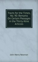 Tracts for the Times, No. 90: Remarks On Certain Passages in the Thirty-Nine Articles