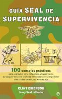 Guia SEAL de supervivencia: 100 consejos practicos para sobrevivir en la naturaleza y hacer frente a cualquier desastre como lo harian las fuerzas especiales de Estados Unidos, los Navy SEAL