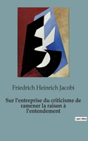 Sur l'entreprise du criticisme de ramener la raison à l'entendement