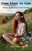 From Chaos to Calm: Master Meditation in Just 21 Days