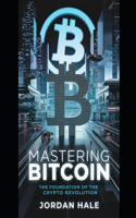 Mastering Bitcoin: The Foundation of the Crypto Revolution: A Comprehensive Guide to Bitcoin's Technology, Impact, and Opportunities(The Ultimate Crypto Blueprint: Navigating Blockchain, Digital Assets, and Financial Freedom)