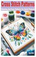 Cross Stitch Patterns: Stunning and Easy Patterns for Quick Projects