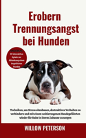 Erobern Trennungsangst bei Hunden: Techniken, um Stress abzubauen, destruktives Verhalten zu verhindern und mit einem wohlerzogenen Hundegefährten wieder für Ruhe in Ihrem Zuhause zu 