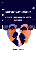 Surviving the Split: A Guide to Moving On After Divorce(Parenting & Relationships Guide's)