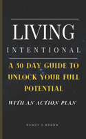 Living Intentional: A 30 Day Guide to Unlock Your Full Potential(with an Action Plan)