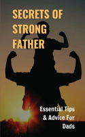 Secrets Of Strong Father: Essential Tips & Advice For Dads: Reasons Why Fathers Are Important