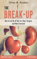 Break-Up Session Guide: How to Let Go of Your Ex, Heal, Forgive, and Move Forward