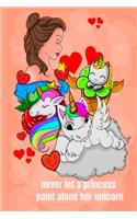 Never let a princess paint alone her unicorn: Cute Unicorn coloring book to let your princess to pain every day a funny unicron (gift for kids)