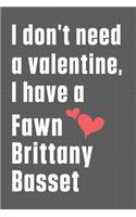 I don't need a valentine, I have a Fawn Brittany Basset: For Fawn Brittany Basset Dog Fans