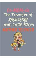 Os-MOM-sis is the Transfer of Knowledge From Mother To Child