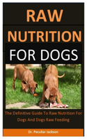 Raw Nutrition for dogs: The Definitive Guide `To Raw Nutrition For Dogs And Dogs Raw Feeding