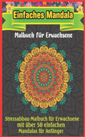 Einfaches Mandala Malbuch für Erwachsene: Mandala-Malbuch mit 50 detaillierten Mandalas für Meditation, Stressabbau und Entspannung