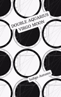 Double Aquarius Virgo Moon: A poem for every full moon. A lover for every season.