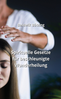 Spirituelle Gesetze für beschleunigte Wunderheilung