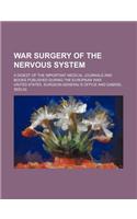 War Surgery of the Nervous System; A Digest of the Important Medical Journals and Books Published During the European War