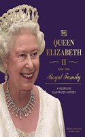 Queen Elizabeth II and the Royal Family: A Glorious Illustrated History