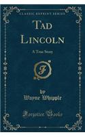 Tad Lincoln: A True Story (Classic Reprint)