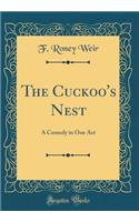 The Cuckoo's Nest: A Comedy in One Act (Classic Reprint)