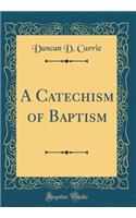 A Catechism of Baptism (Classic Reprint)